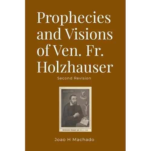 Prophecies and Visions of Ven. Fr. Holzhauser: Second Revision