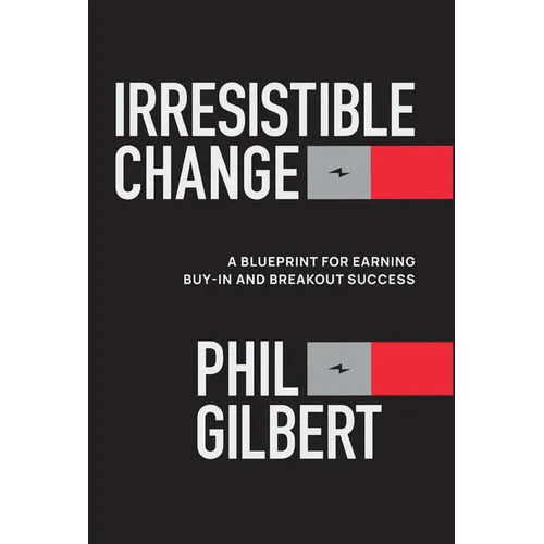 Irresistible Change: A Blueprint for Earning Buy-In and Breakout Success