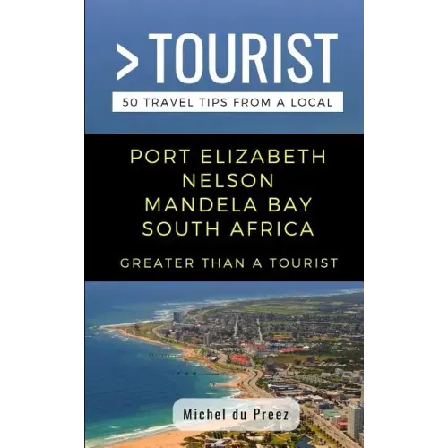 Greater Than a Tourist- Port Elizabeth Nelson Mandela Bay South Africa: 50 Travel Tips from a Local