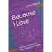 Because I Love: A Collection of Poems, Short Stories, and Litanies