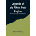 Legends of the Pike's Peak Region; The Sacred Myths of the Manitou