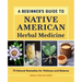 A Beginner's Guide to Native American Herbal Medicine: 75 Natural Remedies for Wellness and Balance
