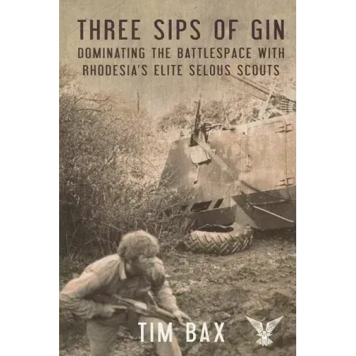 Three Sips of Gin: Dominating the Battlespace with Rhodesia's Famed Selous Scouts
