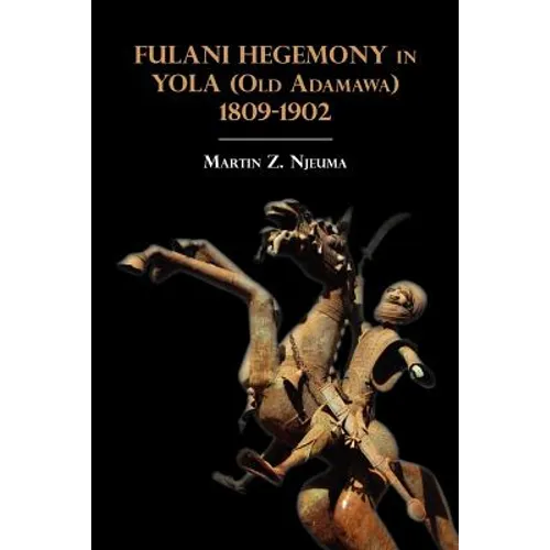 Fulani Hegemony in Yola (Old Adamawa) 1809-1902