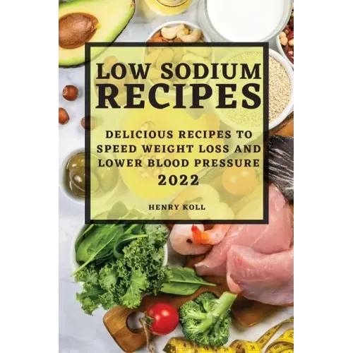 Low Sodium Recipes 2022: Delicious Recipes to Speed Weight Loss and Lower Blood Pressure