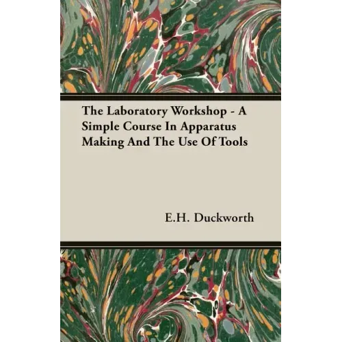 The Laboratory Workshop - A Simple Course in Apparatus Making and the Use of Tools