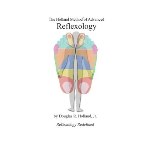 The Holland Method of Advanced Reflexology: Reflexology Redefined