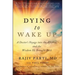 Dying to Wake Up: A Doctor's Voyage Into the Afterlife and the Wisdom He Brought Back