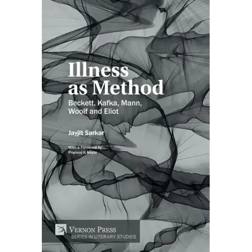 Illness as Method: Beckett, Kafka, Mann, Woolf and Eliot