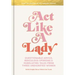 Act Like a Lady: Questionable Advice, Ridiculous Opinions, and Humiliating Tales from Three Undignified Women