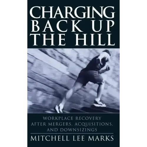 Charging Back Up the Hill: Workplace Recovery After Mergers, Acquisitions and Downsizings