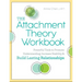The Attachment Theory Workbook: Powerful Tools to Promote Understanding, Increase Stability, and Build Lasting Relationships