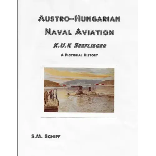 Austro-Hungarian Naval Aviation K.u.K Seeflieger A Pictorial History