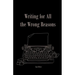 Writing For All The Wrong Reasons