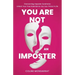You Are Not an Imposter: Overcoming Imposter Syndrome: Unlock Your True Potential So You Can Thrive in Life