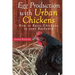 Egg Production with Urban Chickens: How to Raise Chickens in Your Backyard