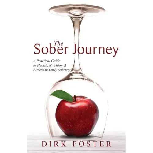 The Sober Journey: A Practical Guide to Health, Nutrition and Fitness in Early Sobriety