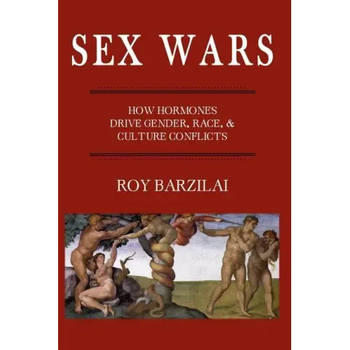 Sex Wars: How Hormones Drive Gender, Race, & Culture Conflicts