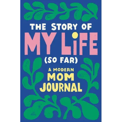 The Story of My Life (So Far): A Modern Mom Journal
