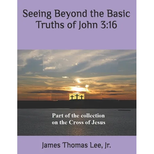 Seeing Beyond the Basic Truths of John 3: 16