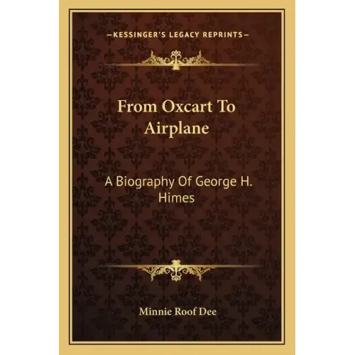 From Oxcart to Airplane: A Biography of George H. Himes