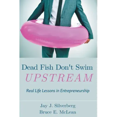 Dead Fish Don't Swim Upstream: Real Life Lessons in Entrepreneurship