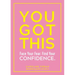 You Got This: Face Your Fear. Find Your Confidence.