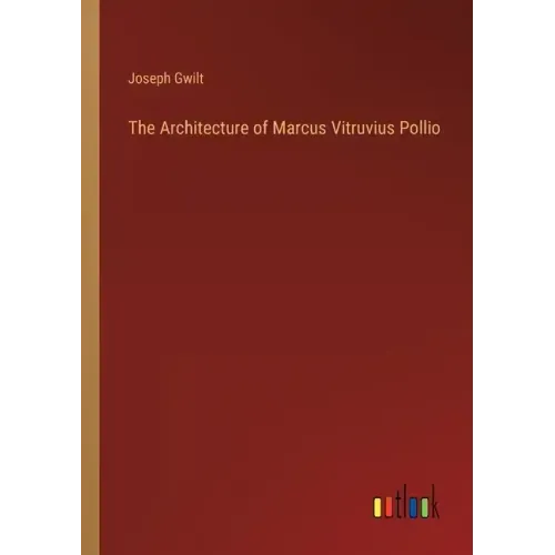 The Architecture of Marcus Vitruvius Pollio