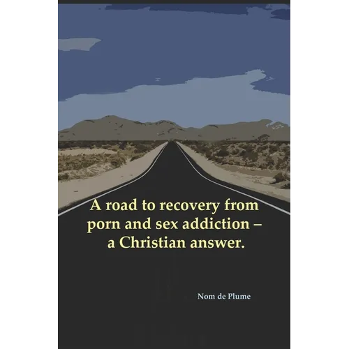 A road to recovery from porn and sex addiction - a Christian answer.