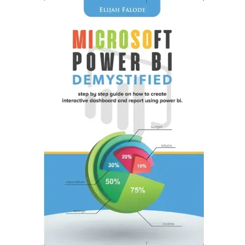 Microsoft Power BI Demystified: step by step guide on how to create interactive dashboard and reports using Power BI