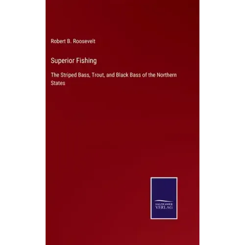 Superior Fishing: The Striped Bass, Trout, and Black Bass of the Northern States