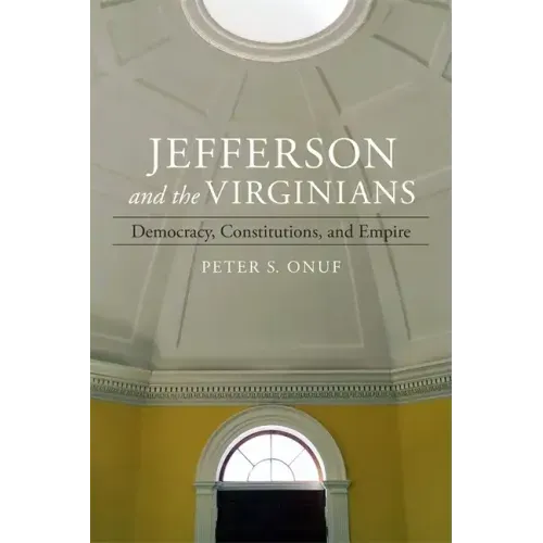 Jefferson and the Virginians: Democracy, Constitutions, and Empire