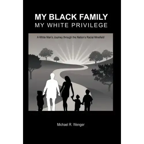 My Black Family, My White Privilege: A White Man's Journey Through the Nation's Racial Minefield