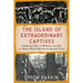 The Island of Extraordinary Captives: A Painter, a Poet, an Heiress, and a Spy in a World War II British Internment Camp