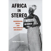 Africa in Stereo: Modernism, Music, and Pan-African Solidarity