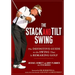 The Stack and Tilt Swing: The Definitive Guide to the Swing That Is Remaking Golf