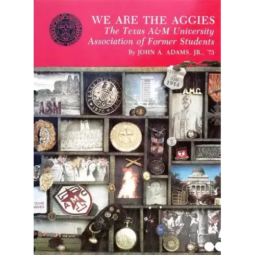 We Are the Aggies: The Texas A & M University Association of Former Students