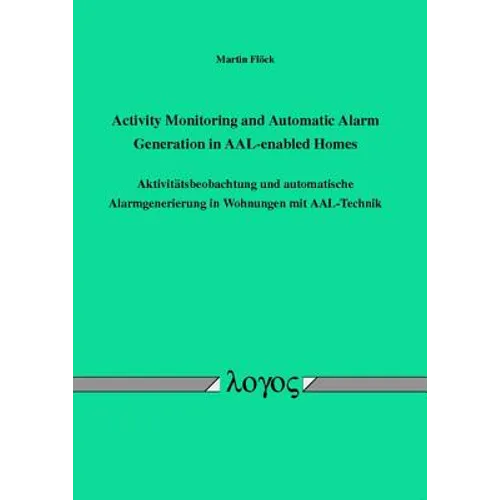 Activity Monitoring and Automatic Alarm Generation in Aal-Enabled Homes: Aktivitatsbeobachtung Und Automatische Alarmgenerierung in Wohnungen Mit Aal-
