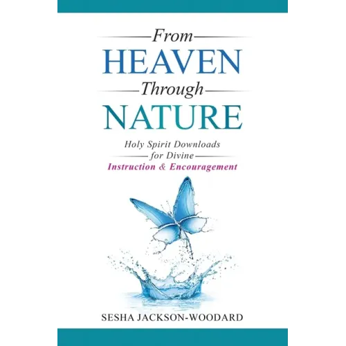 From Heaven Through Nature: Holy Spirit Downloads for Divine Instruction & Encouragement