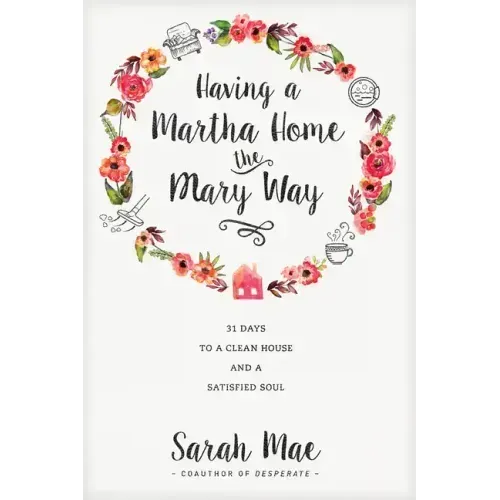 Having a Martha Home the Mary Way: 31 Days to a Clean House and a Satisfied Soul