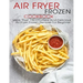 Air Fryer Frozen Cookbook: More Than 150 Effortless And Delicious Air Fryer Frozen Recipes For Beginner