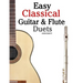 Easy Classical Guitar & Flute Duets: Featuring Music of Beethoven, Bach, Wagner, Handel and Other Composers. in Standard Notation and Tablature