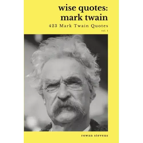Wise Quotes - Mark Twain (423 Mark Twain Quotes): American Writer Humorist Samuel Clemens Quote Collection