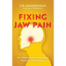 Fixing Jaw Pain: The Ultimate Self-Help Guide Towards TMJ Recovery; Learn Simple Treatments and Take Charge of Your Pain