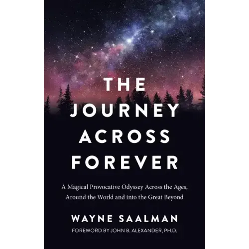 The Journey Across Forever: A Magical Provocative Odyssey Across the Ages, Around the World & Into the Great Beyond