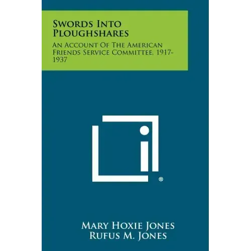 Swords Into Ploughshares: An Account of the American Friends Service Committee, 1917-1937