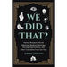 We Did That?: Human Bloopers, Secret Histories, Medical Mysteries, Strange Superstitions, and Other Curiosities from Our Past