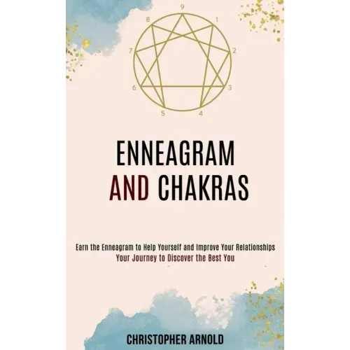 Enneagram and Chakras: Your Journey to Discover the Best You (Earn the Enneagram to Help Yourself and Improve Your Relationships)