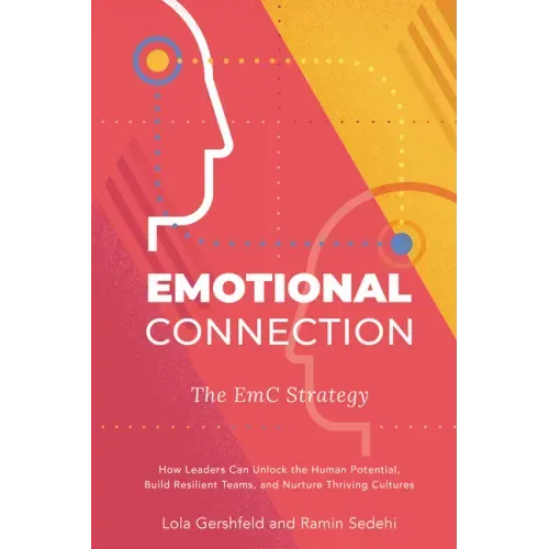 Emotional Connection: The EmC Strategy: How Leaders Can Unlock the Human Potential, Build Resilient Teams, and Nurture Thriving Cultures