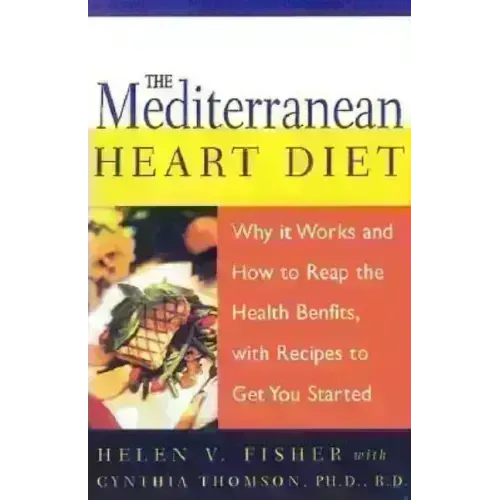 The Mediterranean Heart Diet: Why It Works and How to Reap the Health Benefits, with Recipes to Get You Started